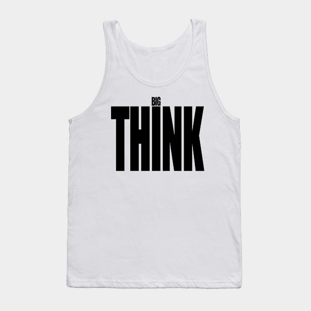 BIG Think... think BIG Tank Top by ohyeahh